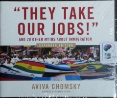 ''They Take Our Jobs!'' and 20 Other Myths About Immigration - Expanded Edition written by Aviva Chomsky performed by Frankie Corzo on CD (Unabridged)